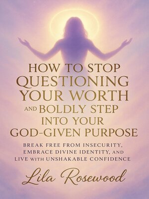 cover image of How to Stop Questioning Your Worth and Boldly Step into Your God-Given Purpose
